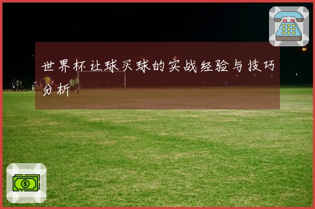 世界杯让球买球的实战经验与技巧分析